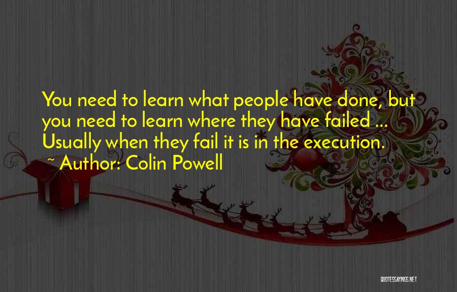 Colin Powell Quotes: You Need To Learn What People Have Done, But You Need To Learn Where They Have Failed ... Usually When