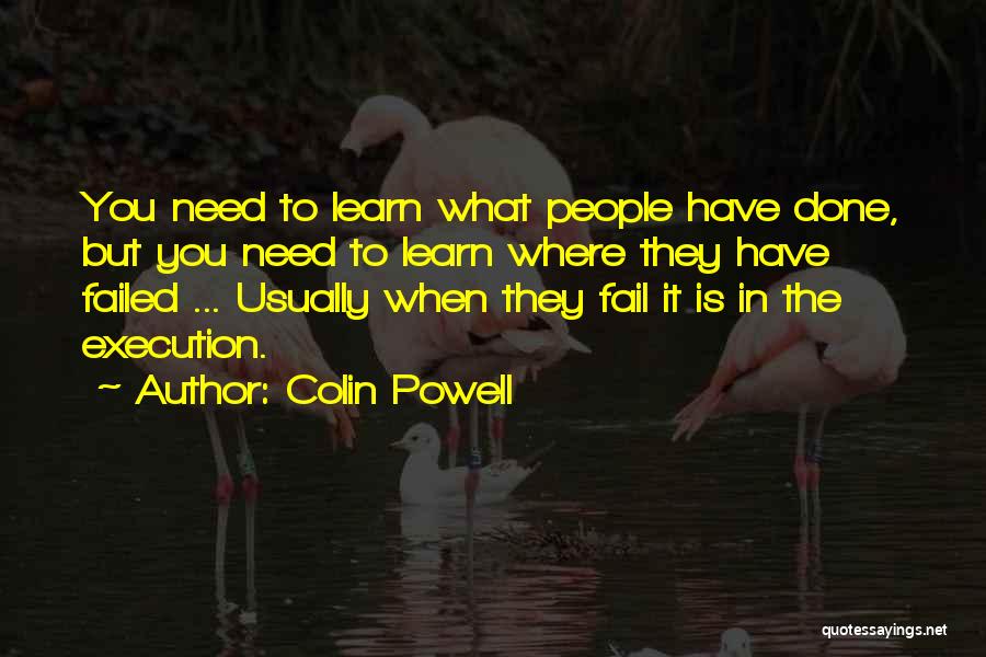Colin Powell Quotes: You Need To Learn What People Have Done, But You Need To Learn Where They Have Failed ... Usually When