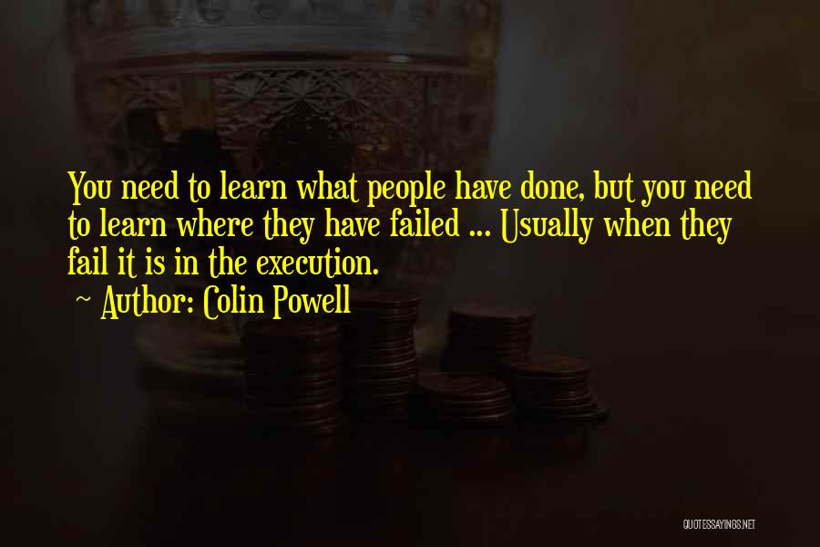 Colin Powell Quotes: You Need To Learn What People Have Done, But You Need To Learn Where They Have Failed ... Usually When