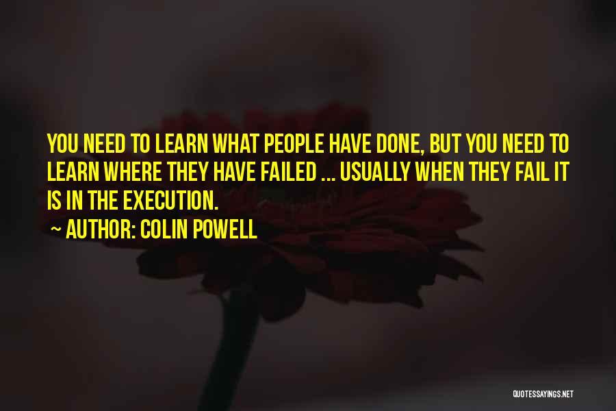 Colin Powell Quotes: You Need To Learn What People Have Done, But You Need To Learn Where They Have Failed ... Usually When