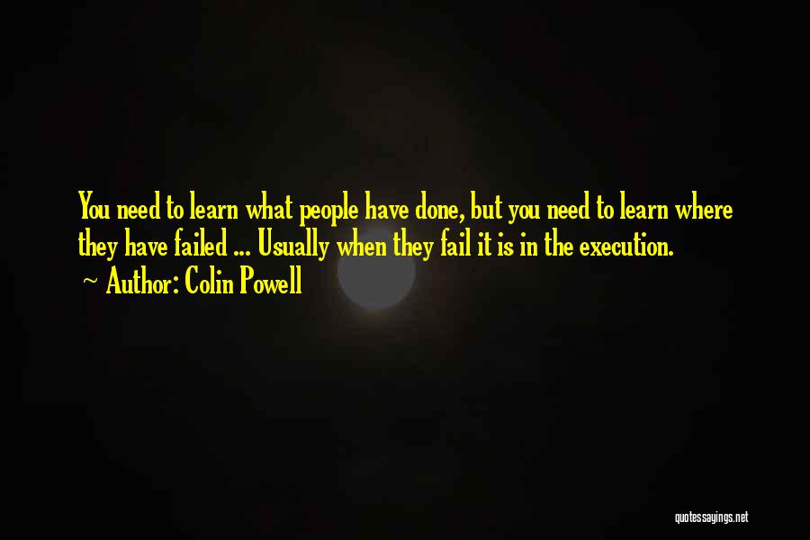Colin Powell Quotes: You Need To Learn What People Have Done, But You Need To Learn Where They Have Failed ... Usually When