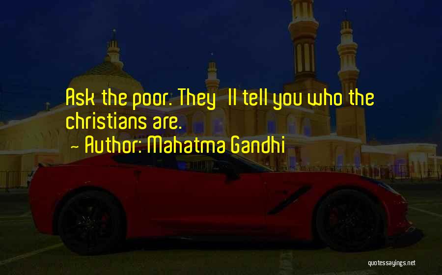 Mahatma Gandhi Quotes: Ask The Poor. They'll Tell You Who The Christians Are.