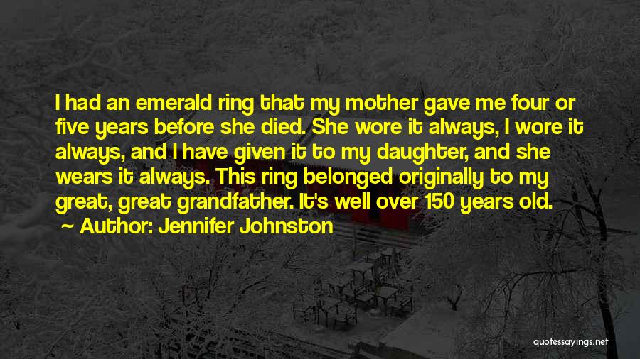 Jennifer Johnston Quotes: I Had An Emerald Ring That My Mother Gave Me Four Or Five Years Before She Died. She Wore It