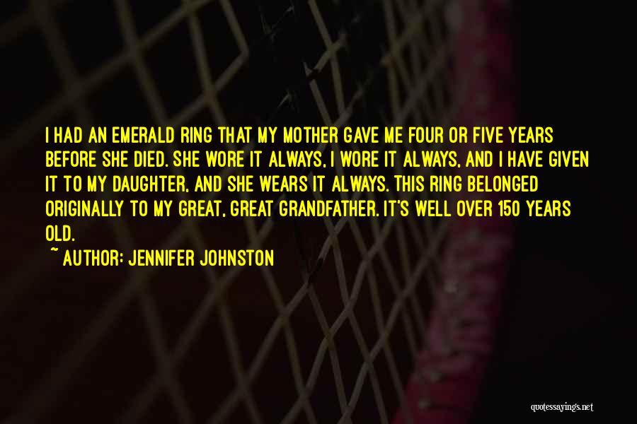 Jennifer Johnston Quotes: I Had An Emerald Ring That My Mother Gave Me Four Or Five Years Before She Died. She Wore It