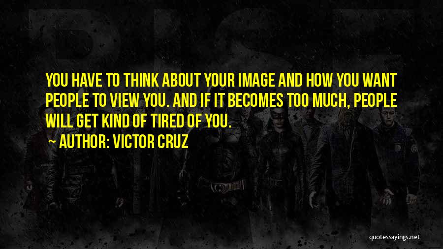 Victor Cruz Quotes: You Have To Think About Your Image And How You Want People To View You. And If It Becomes Too