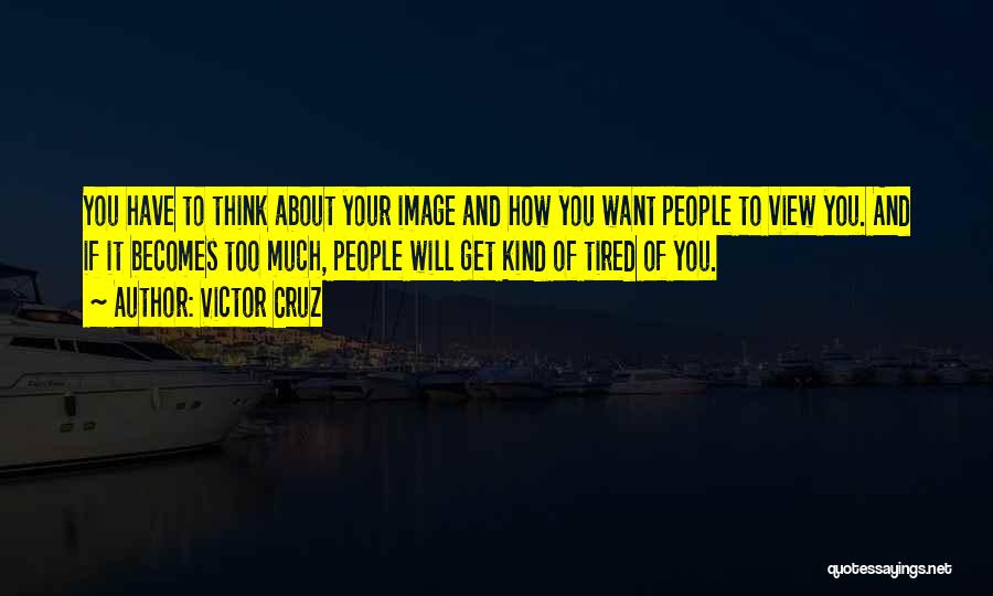 Victor Cruz Quotes: You Have To Think About Your Image And How You Want People To View You. And If It Becomes Too