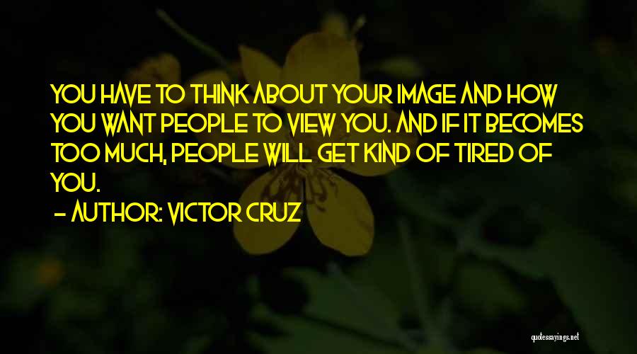 Victor Cruz Quotes: You Have To Think About Your Image And How You Want People To View You. And If It Becomes Too