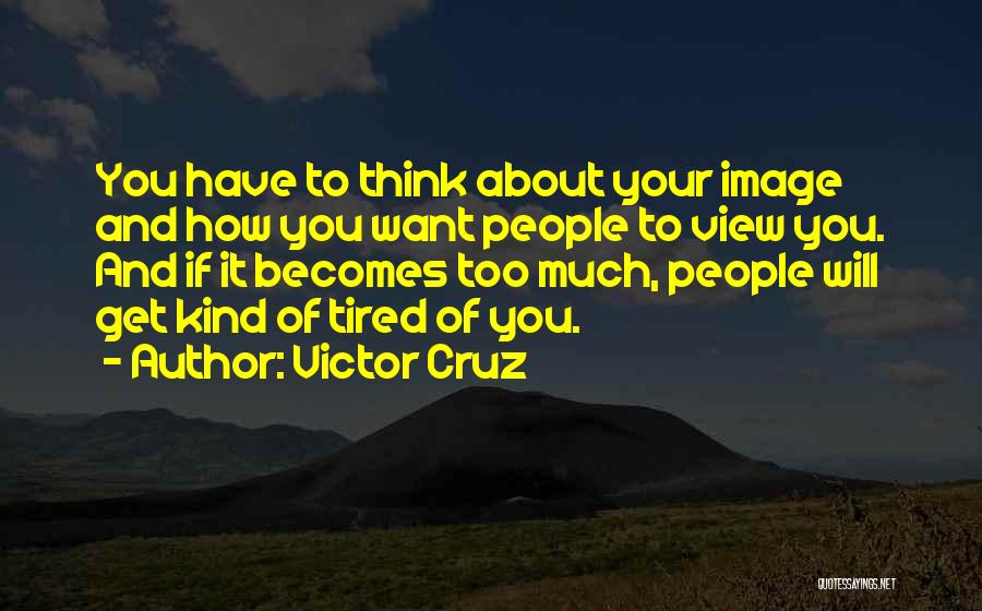 Victor Cruz Quotes: You Have To Think About Your Image And How You Want People To View You. And If It Becomes Too