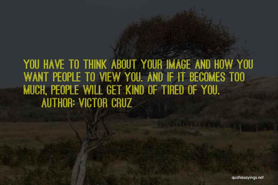 Victor Cruz Quotes: You Have To Think About Your Image And How You Want People To View You. And If It Becomes Too