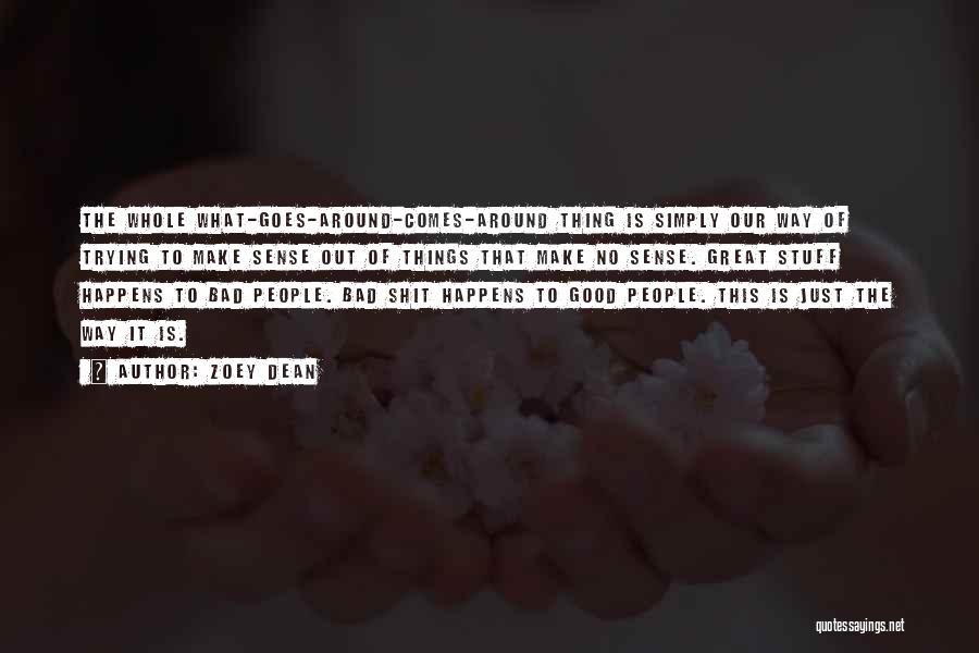 Zoey Dean Quotes: The Whole What-goes-around-comes-around Thing Is Simply Our Way Of Trying To Make Sense Out Of Things That Make No Sense.