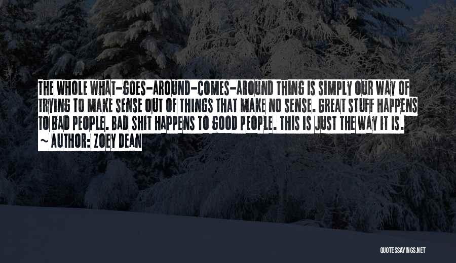 Zoey Dean Quotes: The Whole What-goes-around-comes-around Thing Is Simply Our Way Of Trying To Make Sense Out Of Things That Make No Sense.