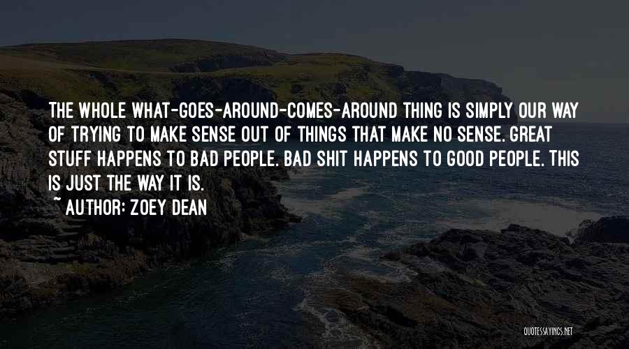 Zoey Dean Quotes: The Whole What-goes-around-comes-around Thing Is Simply Our Way Of Trying To Make Sense Out Of Things That Make No Sense.