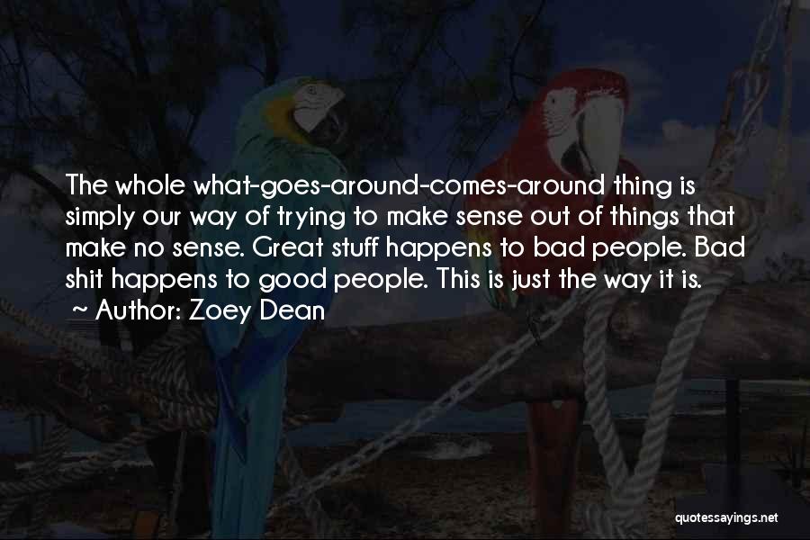 Zoey Dean Quotes: The Whole What-goes-around-comes-around Thing Is Simply Our Way Of Trying To Make Sense Out Of Things That Make No Sense.