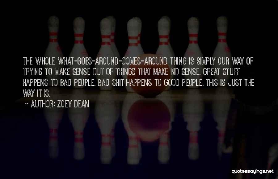 Zoey Dean Quotes: The Whole What-goes-around-comes-around Thing Is Simply Our Way Of Trying To Make Sense Out Of Things That Make No Sense.