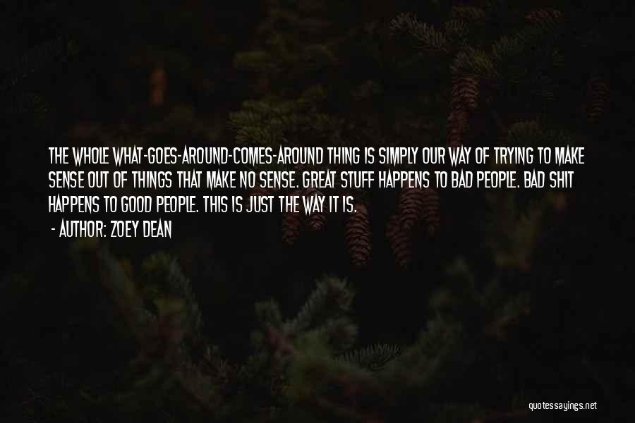 Zoey Dean Quotes: The Whole What-goes-around-comes-around Thing Is Simply Our Way Of Trying To Make Sense Out Of Things That Make No Sense.