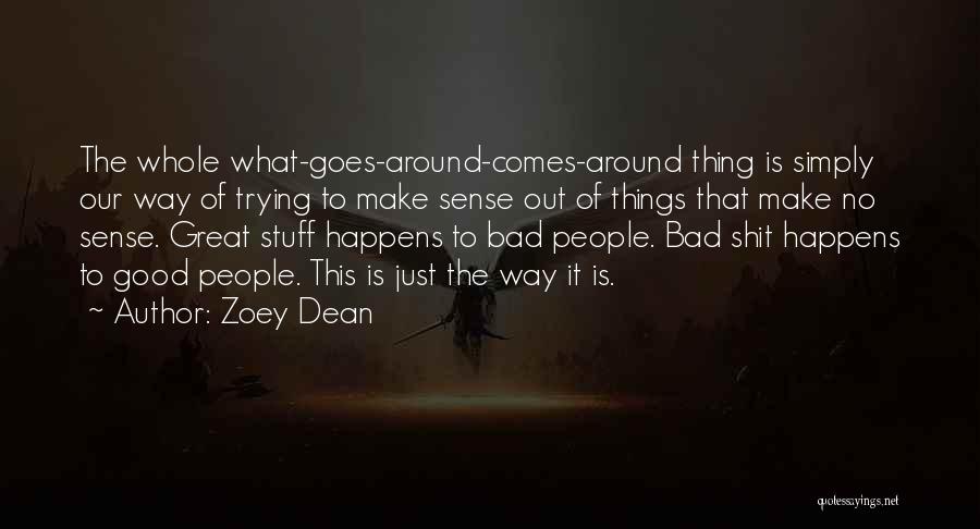 Zoey Dean Quotes: The Whole What-goes-around-comes-around Thing Is Simply Our Way Of Trying To Make Sense Out Of Things That Make No Sense.