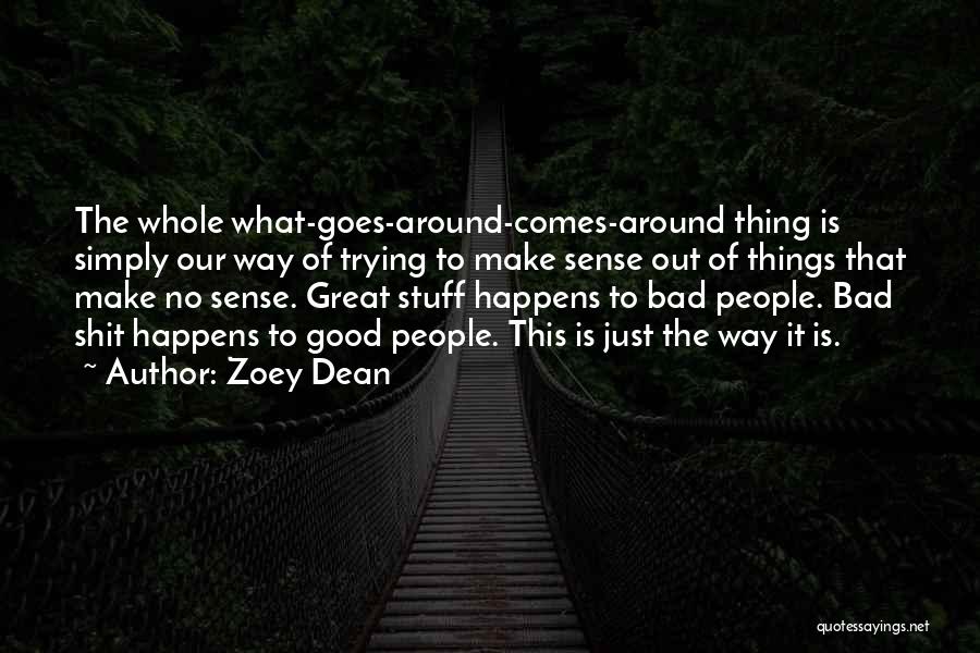 Zoey Dean Quotes: The Whole What-goes-around-comes-around Thing Is Simply Our Way Of Trying To Make Sense Out Of Things That Make No Sense.