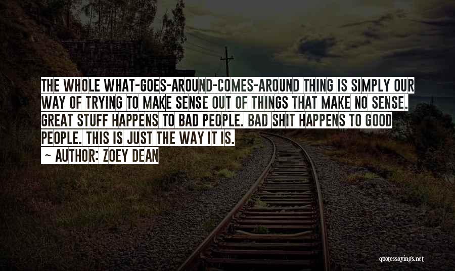 Zoey Dean Quotes: The Whole What-goes-around-comes-around Thing Is Simply Our Way Of Trying To Make Sense Out Of Things That Make No Sense.