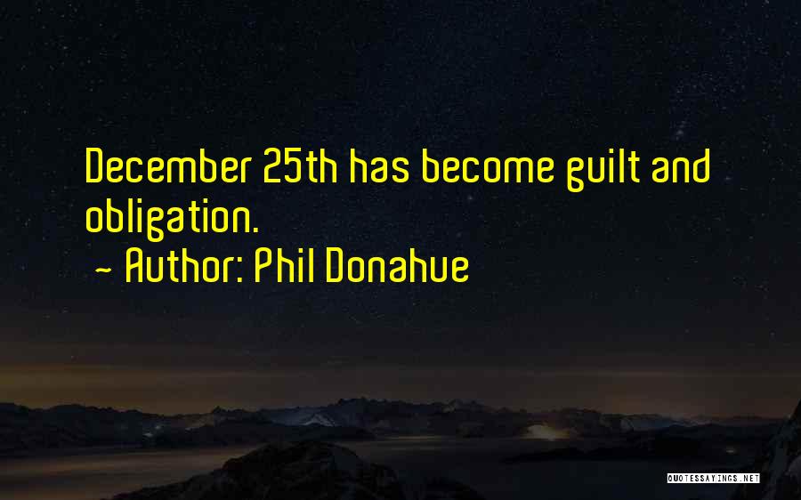 Phil Donahue Quotes: December 25th Has Become Guilt And Obligation.
