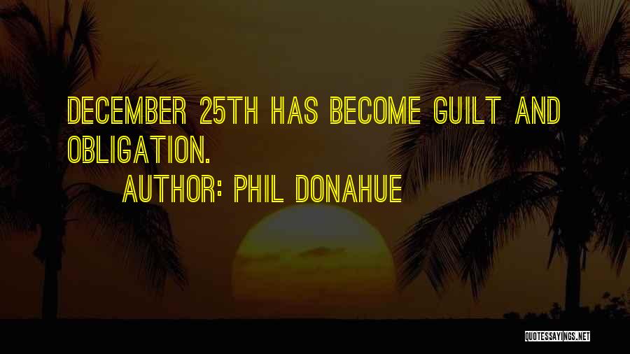 Phil Donahue Quotes: December 25th Has Become Guilt And Obligation.