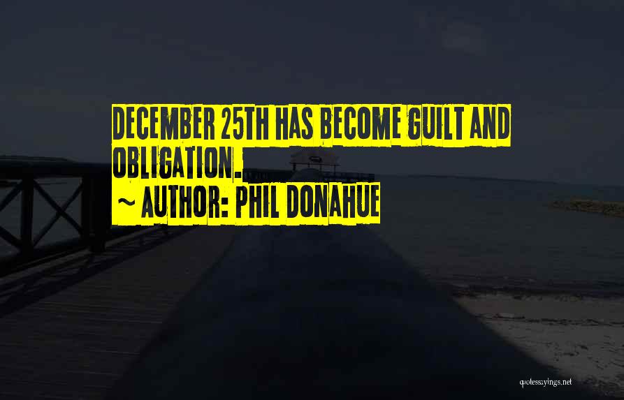 Phil Donahue Quotes: December 25th Has Become Guilt And Obligation.