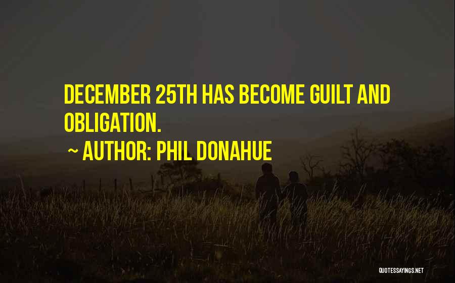 Phil Donahue Quotes: December 25th Has Become Guilt And Obligation.