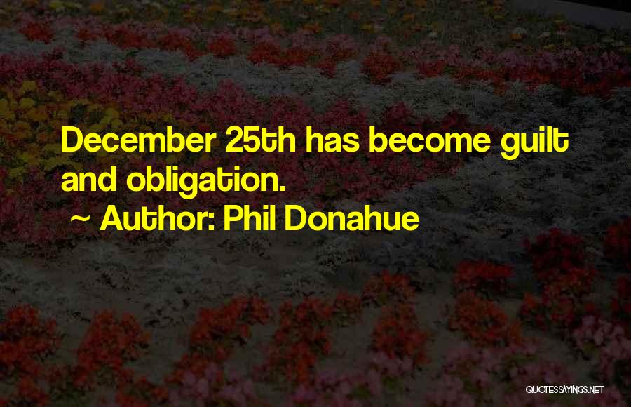 Phil Donahue Quotes: December 25th Has Become Guilt And Obligation.