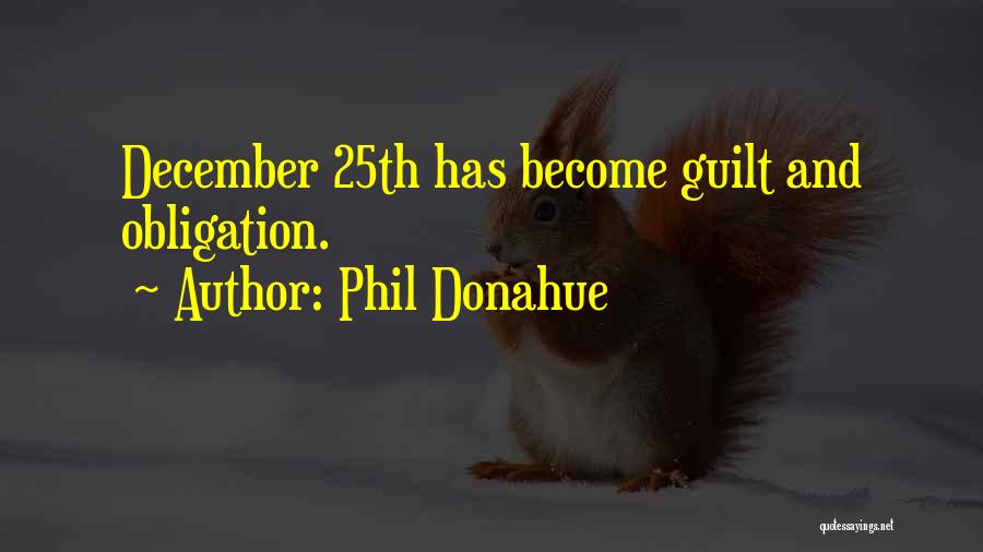 Phil Donahue Quotes: December 25th Has Become Guilt And Obligation.