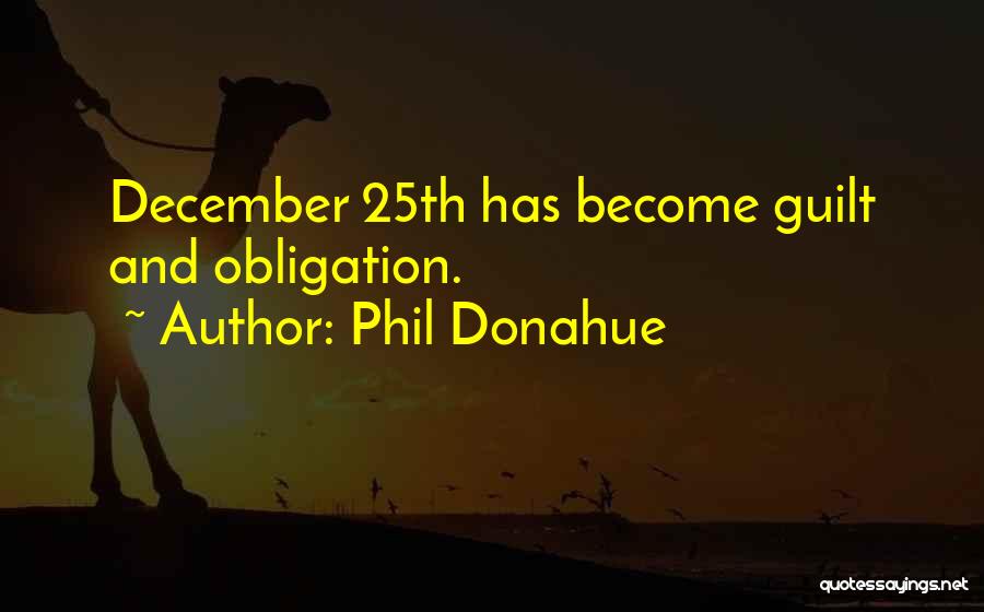 Phil Donahue Quotes: December 25th Has Become Guilt And Obligation.