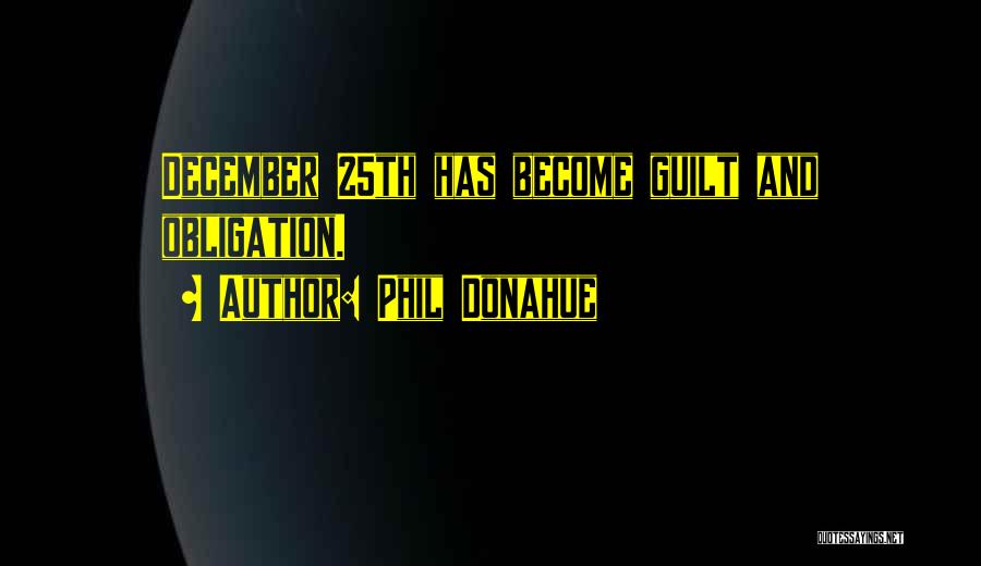 Phil Donahue Quotes: December 25th Has Become Guilt And Obligation.