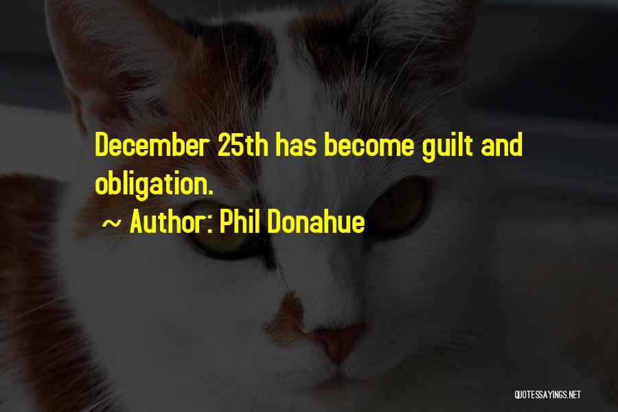 Phil Donahue Quotes: December 25th Has Become Guilt And Obligation.