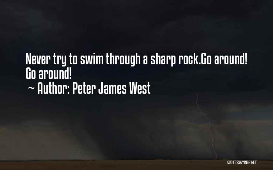 Peter James West Quotes: Never Try To Swim Through A Sharp Rock.go Around! Go Around!