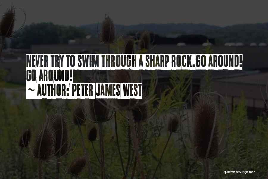 Peter James West Quotes: Never Try To Swim Through A Sharp Rock.go Around! Go Around!