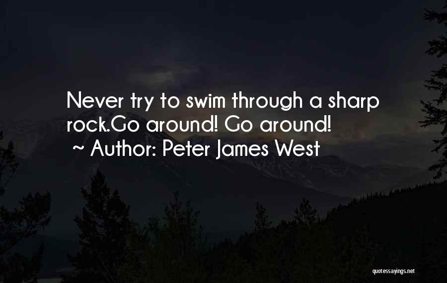 Peter James West Quotes: Never Try To Swim Through A Sharp Rock.go Around! Go Around!