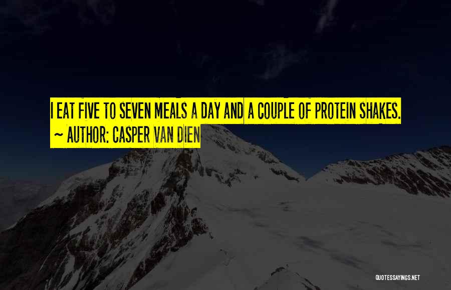 Casper Van Dien Quotes: I Eat Five To Seven Meals A Day And A Couple Of Protein Shakes.