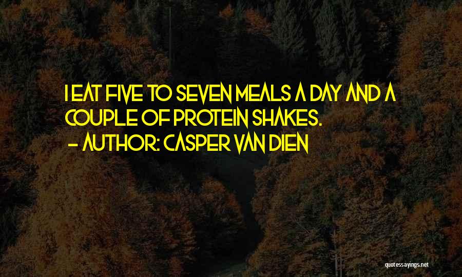 Casper Van Dien Quotes: I Eat Five To Seven Meals A Day And A Couple Of Protein Shakes.