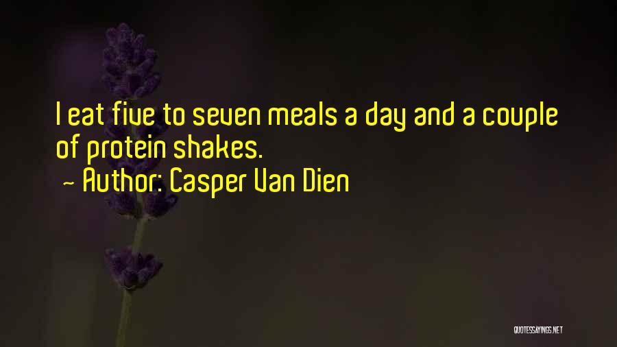 Casper Van Dien Quotes: I Eat Five To Seven Meals A Day And A Couple Of Protein Shakes.