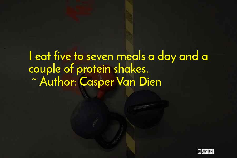 Casper Van Dien Quotes: I Eat Five To Seven Meals A Day And A Couple Of Protein Shakes.
