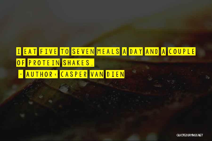Casper Van Dien Quotes: I Eat Five To Seven Meals A Day And A Couple Of Protein Shakes.