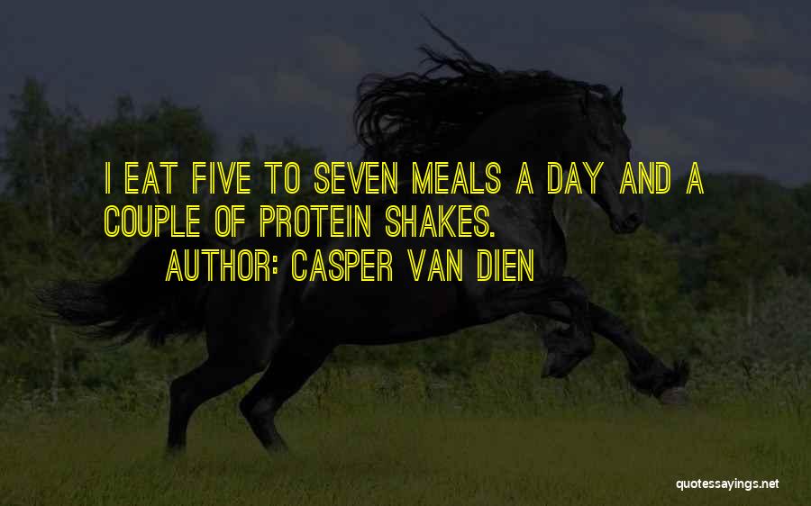 Casper Van Dien Quotes: I Eat Five To Seven Meals A Day And A Couple Of Protein Shakes.