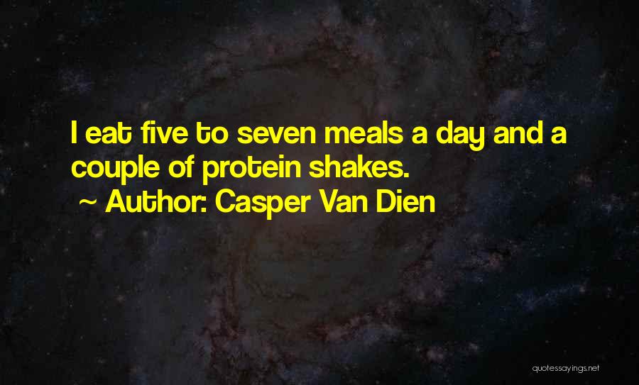 Casper Van Dien Quotes: I Eat Five To Seven Meals A Day And A Couple Of Protein Shakes.