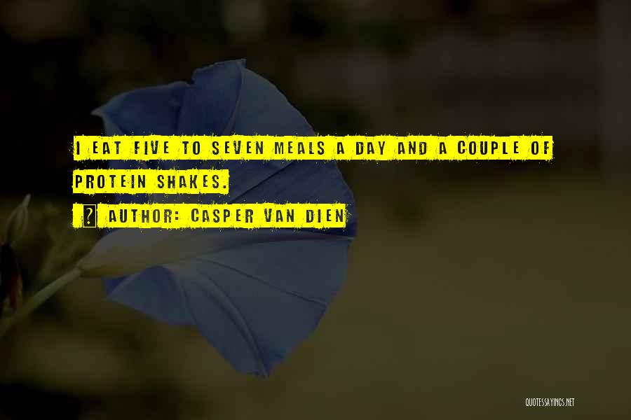 Casper Van Dien Quotes: I Eat Five To Seven Meals A Day And A Couple Of Protein Shakes.