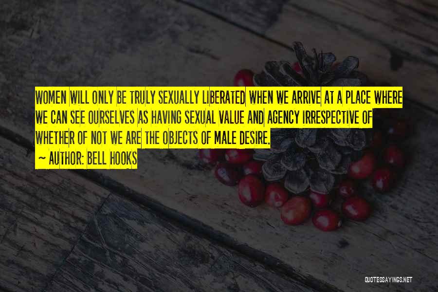 Bell Hooks Quotes: Women Will Only Be Truly Sexually Liberated When We Arrive At A Place Where We Can See Ourselves As Having