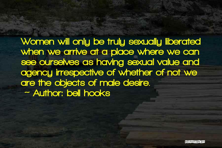 Bell Hooks Quotes: Women Will Only Be Truly Sexually Liberated When We Arrive At A Place Where We Can See Ourselves As Having