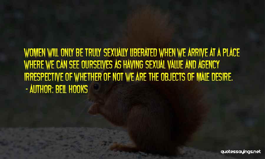 Bell Hooks Quotes: Women Will Only Be Truly Sexually Liberated When We Arrive At A Place Where We Can See Ourselves As Having