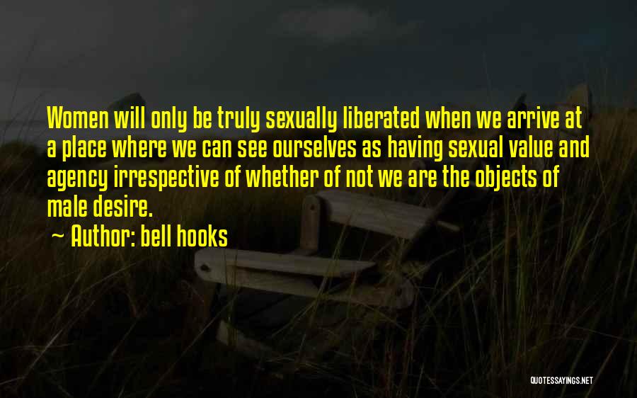 Bell Hooks Quotes: Women Will Only Be Truly Sexually Liberated When We Arrive At A Place Where We Can See Ourselves As Having