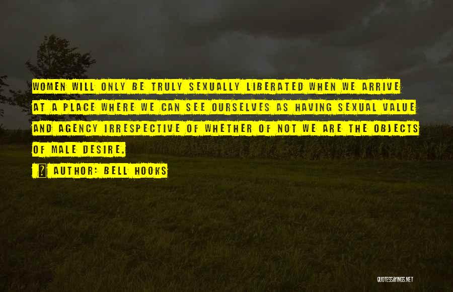 Bell Hooks Quotes: Women Will Only Be Truly Sexually Liberated When We Arrive At A Place Where We Can See Ourselves As Having
