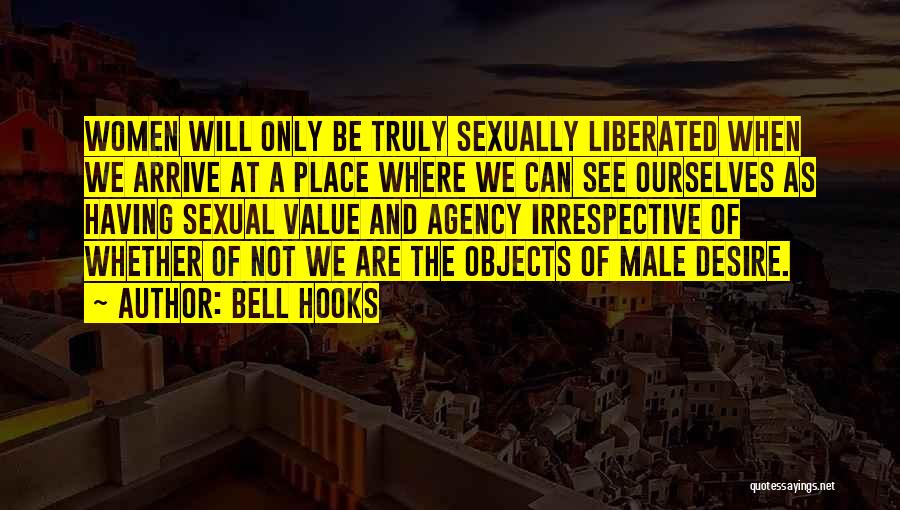 Bell Hooks Quotes: Women Will Only Be Truly Sexually Liberated When We Arrive At A Place Where We Can See Ourselves As Having