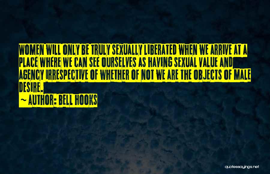 Bell Hooks Quotes: Women Will Only Be Truly Sexually Liberated When We Arrive At A Place Where We Can See Ourselves As Having