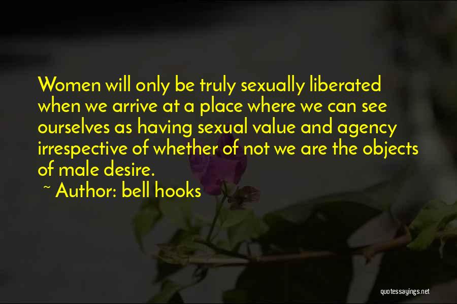Bell Hooks Quotes: Women Will Only Be Truly Sexually Liberated When We Arrive At A Place Where We Can See Ourselves As Having